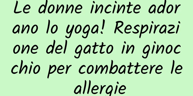 Le donne incinte adorano lo yoga! Respirazione del gatto in ginocchio per combattere le allergie