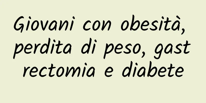 Giovani con obesità, perdita di peso, gastrectomia e diabete