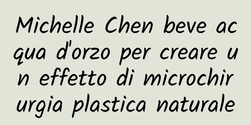 Michelle Chen beve acqua d'orzo per creare un effetto di microchirurgia plastica naturale
