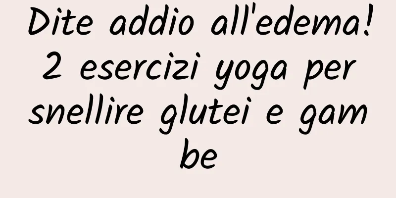 Dite addio all'edema! 2 esercizi yoga per snellire glutei e gambe