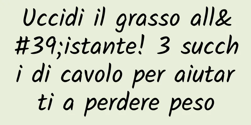 Uccidi il grasso all'istante! 3 succhi di cavolo per aiutarti a perdere peso