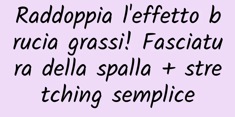 Raddoppia l'effetto brucia grassi! Fasciatura della spalla + stretching semplice