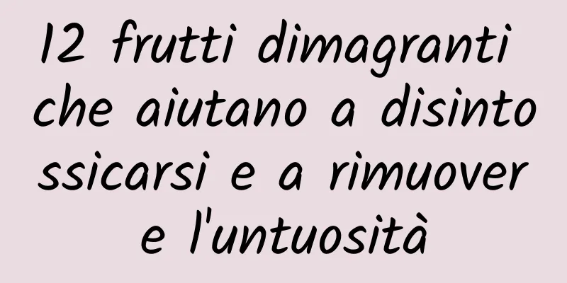 12 frutti dimagranti che aiutano a disintossicarsi e a rimuovere l'untuosità