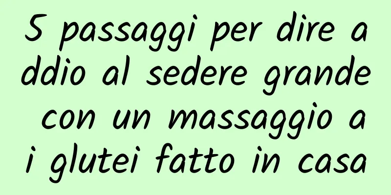 5 passaggi per dire addio al sedere grande con un massaggio ai glutei fatto in casa