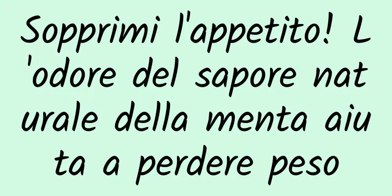 Sopprimi l'appetito! L'odore del sapore naturale della menta aiuta a perdere peso