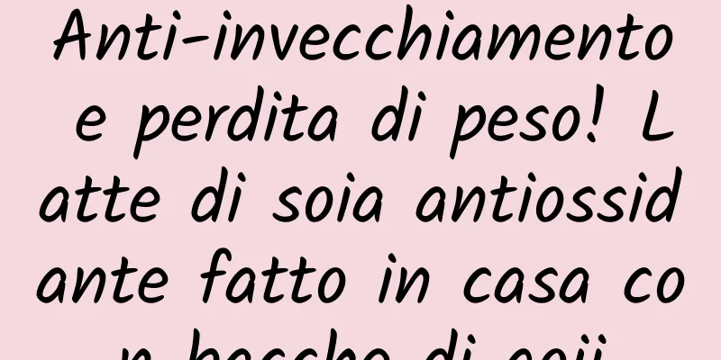 Anti-invecchiamento e perdita di peso! Latte di soia antiossidante fatto in casa con bacche di goji