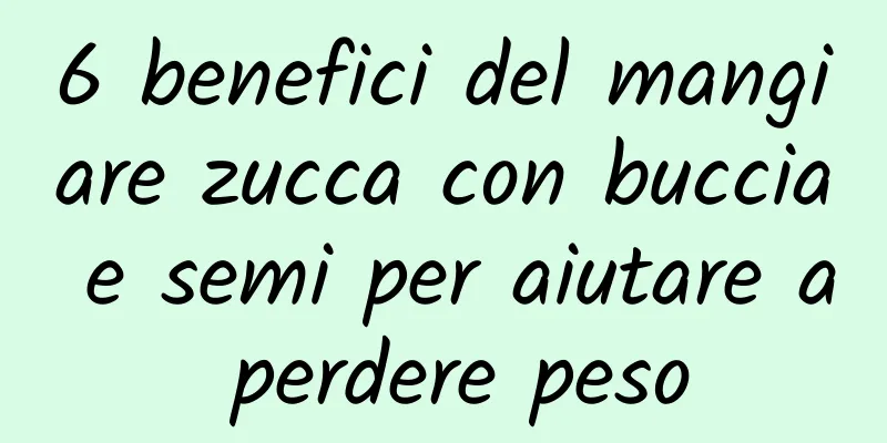 6 benefici del mangiare zucca con buccia e semi per aiutare a perdere peso