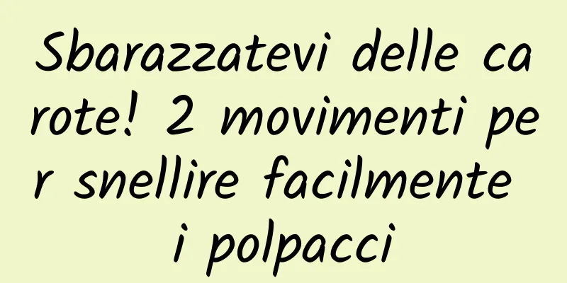 Sbarazzatevi delle carote! 2 movimenti per snellire facilmente i polpacci