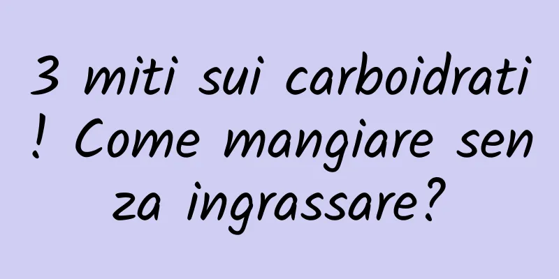 3 miti sui carboidrati! Come mangiare senza ingrassare?
