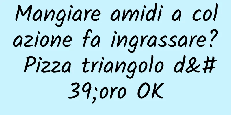 Mangiare amidi a colazione fa ingrassare? Pizza triangolo d'oro OK