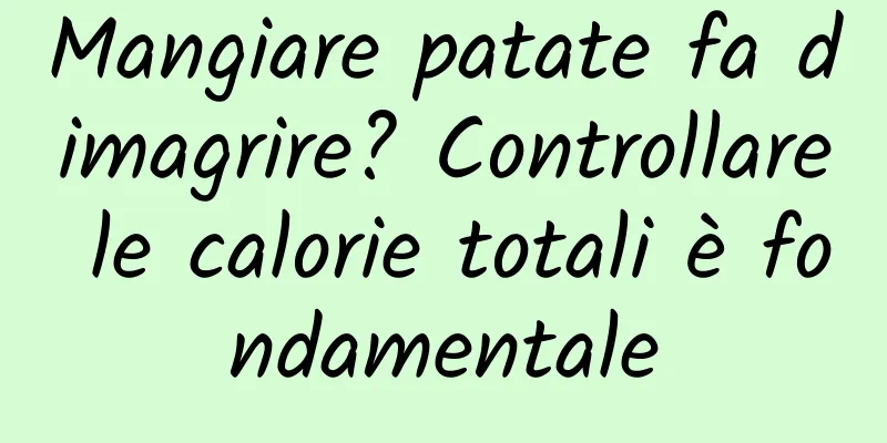 Mangiare patate fa dimagrire? Controllare le calorie totali è fondamentale