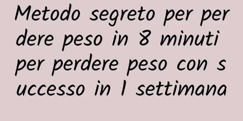 Metodo segreto per perdere peso in 8 minuti per perdere peso con successo in 1 settimana