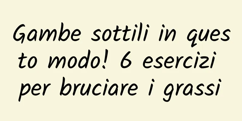 Gambe sottili in questo modo! 6 esercizi per bruciare i grassi