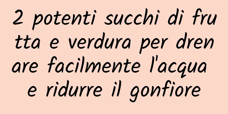 2 potenti succhi di frutta e verdura per drenare facilmente l'acqua e ridurre il gonfiore