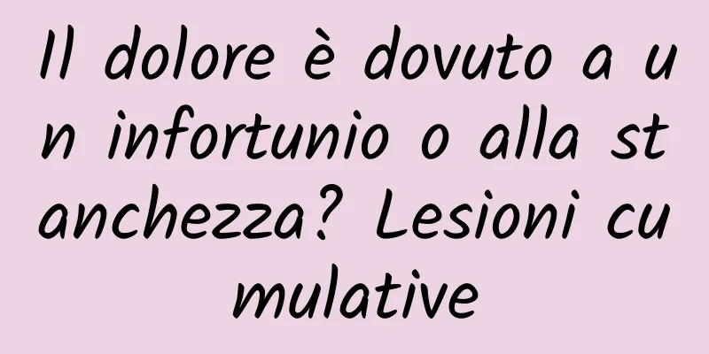 Il dolore è dovuto a un infortunio o alla stanchezza? Lesioni cumulative