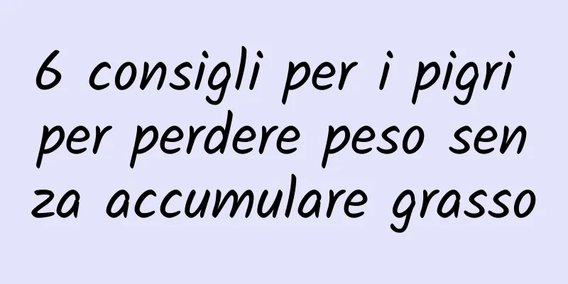 6 consigli per i pigri per perdere peso senza accumulare grasso