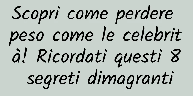 Scopri come perdere peso come le celebrità! Ricordati questi 8 segreti dimagranti