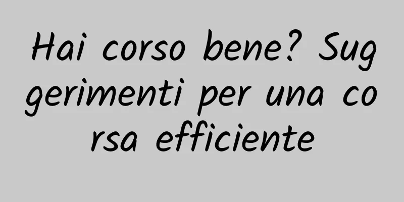 Hai corso bene? Suggerimenti per una corsa efficiente