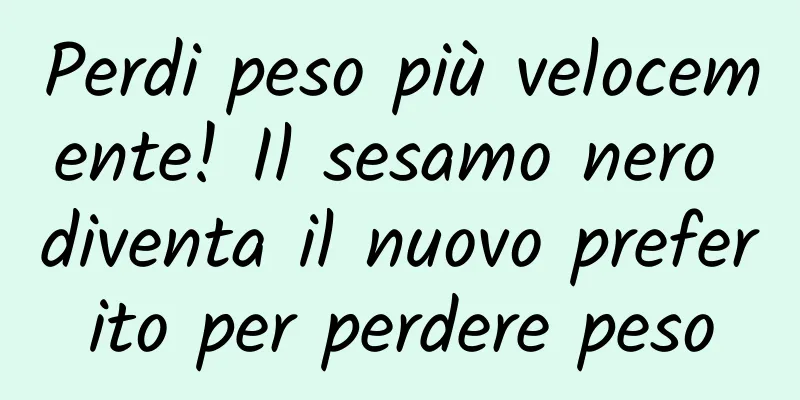 Perdi peso più velocemente! Il sesamo nero diventa il nuovo preferito per perdere peso