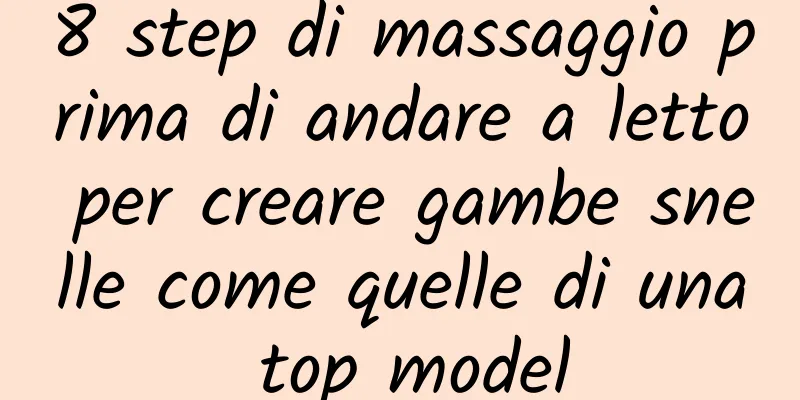 8 step di massaggio prima di andare a letto per creare gambe snelle come quelle di una top model