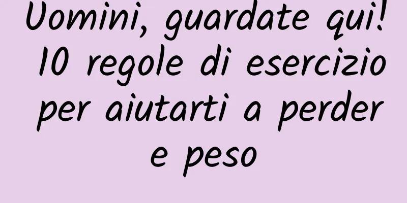 Uomini, guardate qui! 10 regole di esercizio per aiutarti a perdere peso