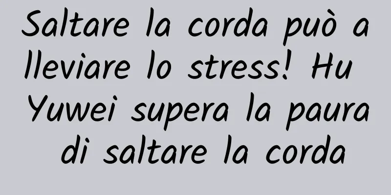 Saltare la corda può alleviare lo stress! Hu Yuwei supera la paura di saltare la corda