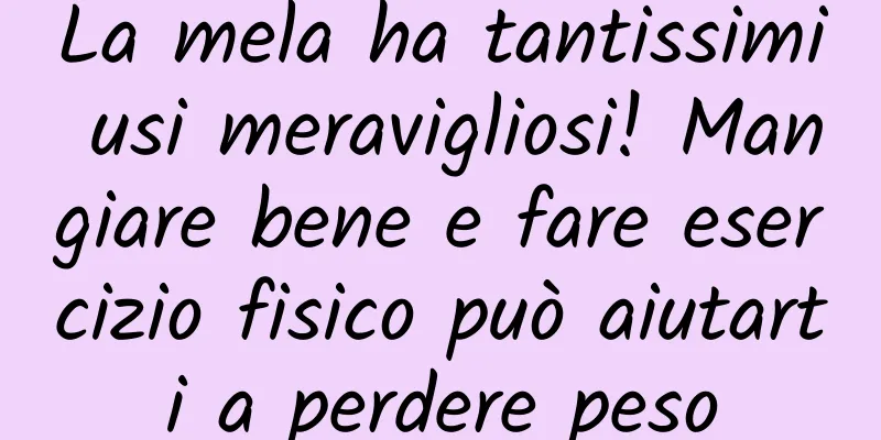 La mela ha tantissimi usi meravigliosi! Mangiare bene e fare esercizio fisico può aiutarti a perdere peso