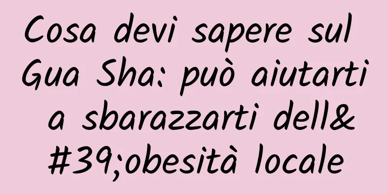 Cosa devi sapere sul Gua Sha: può aiutarti a sbarazzarti dell'obesità locale