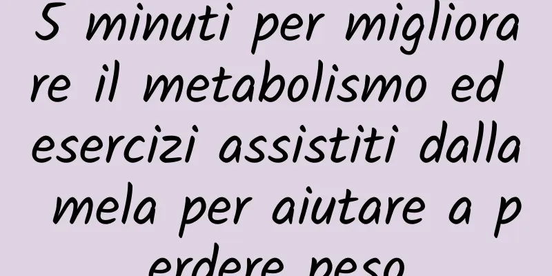 5 minuti per migliorare il metabolismo ed esercizi assistiti dalla mela per aiutare a perdere peso
