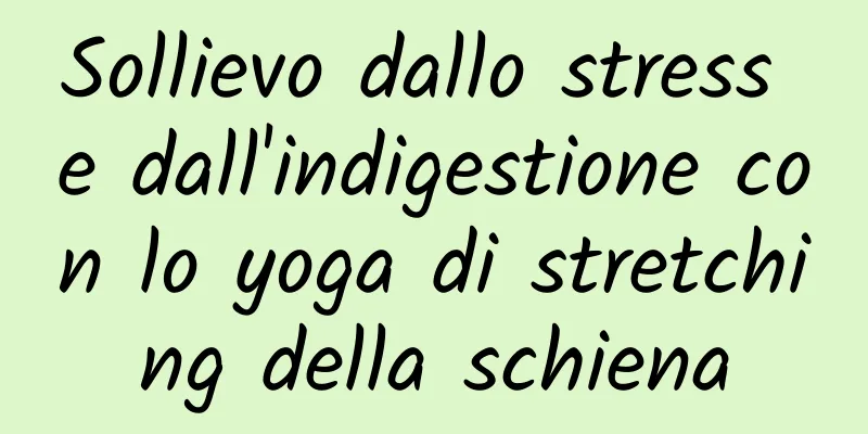 Sollievo dallo stress e dall'indigestione con lo yoga di stretching della schiena