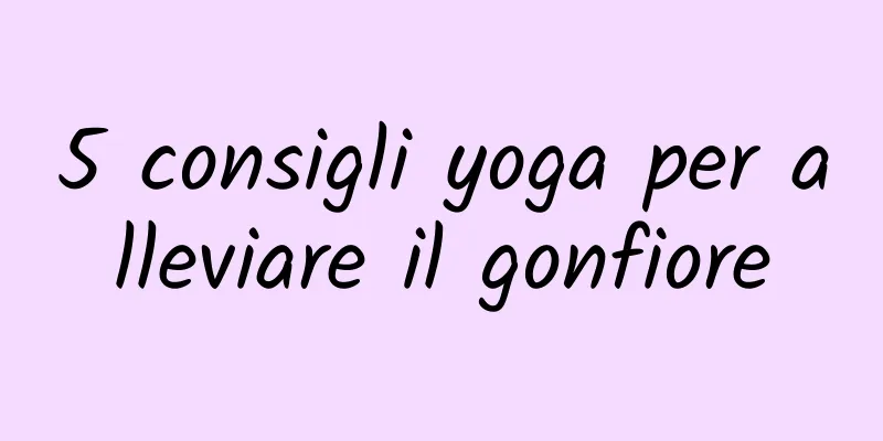 5 consigli yoga per alleviare il gonfiore