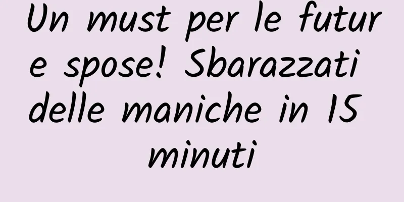 Un must per le future spose! Sbarazzati delle maniche in 15 minuti