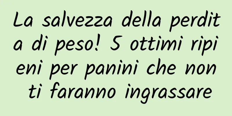 La salvezza della perdita di peso! 5 ottimi ripieni per panini che non ti faranno ingrassare