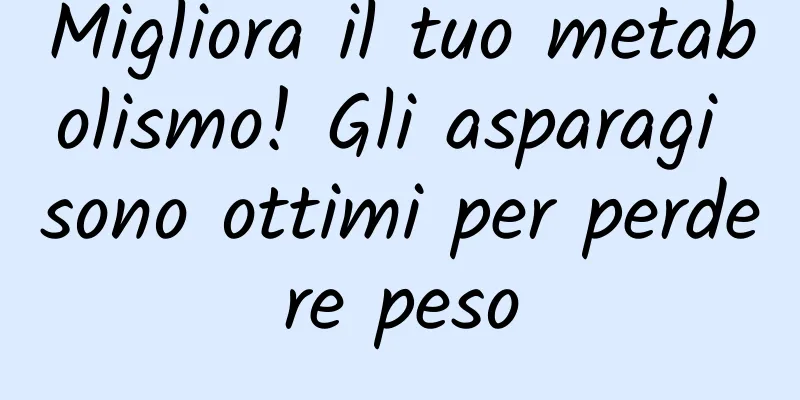 Migliora il tuo metabolismo! Gli asparagi sono ottimi per perdere peso