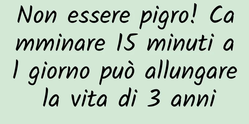 Non essere pigro! Camminare 15 minuti al giorno può allungare la vita di 3 anni