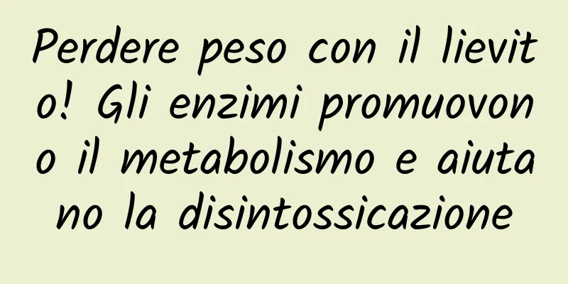 Perdere peso con il lievito! Gli enzimi promuovono il metabolismo e aiutano la disintossicazione