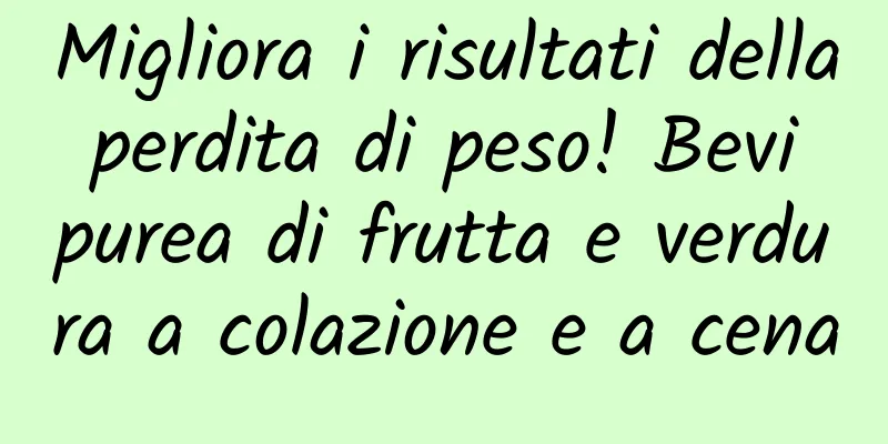 Migliora i risultati della perdita di peso! Bevi purea di frutta e verdura a colazione e a cena