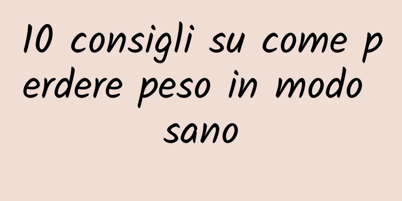 10 consigli su come perdere peso in modo sano