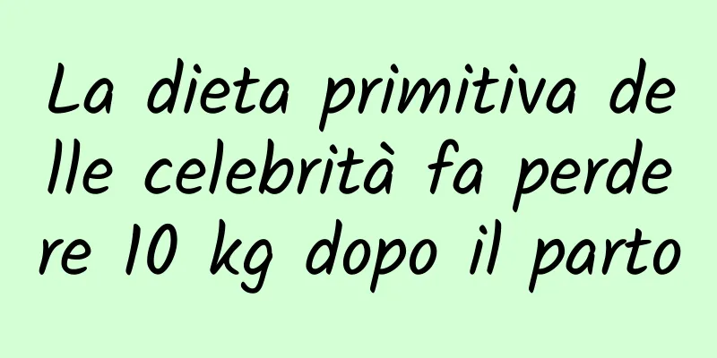 La dieta primitiva delle celebrità fa perdere 10 kg dopo il parto