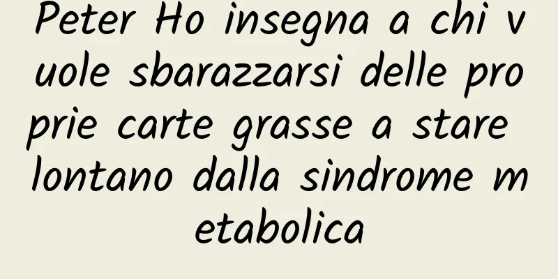 Peter Ho insegna a chi vuole sbarazzarsi delle proprie carte grasse a stare lontano dalla sindrome metabolica