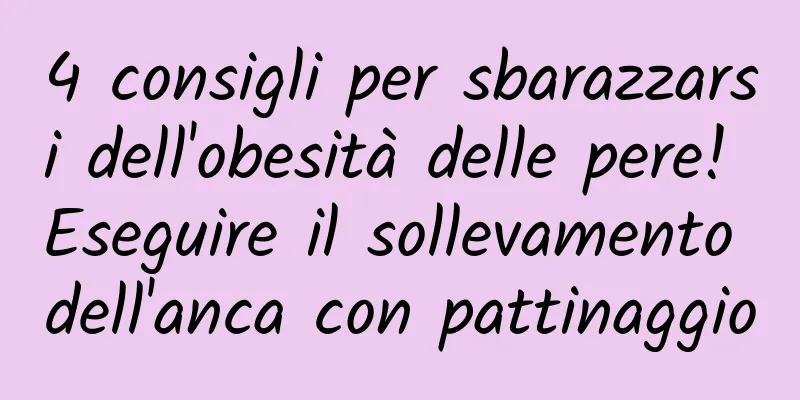 4 consigli per sbarazzarsi dell'obesità delle pere! Eseguire il sollevamento dell'anca con pattinaggio