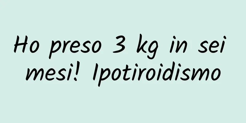 Ho preso 3 kg in sei mesi! Ipotiroidismo