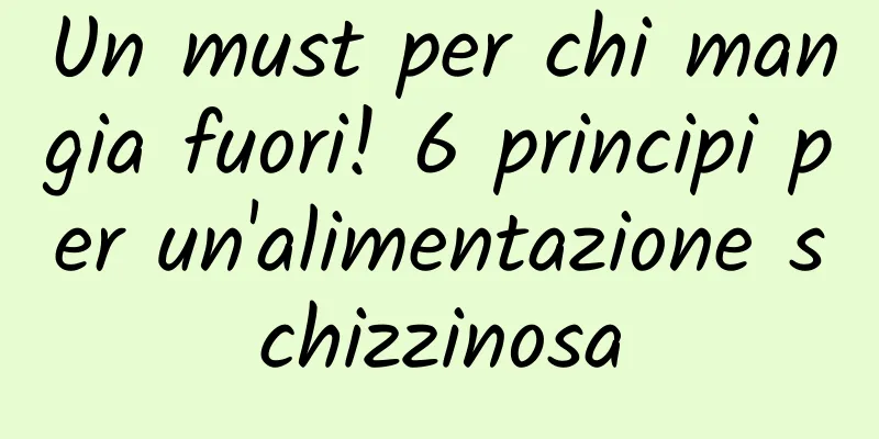 Un must per chi mangia fuori! 6 principi per un'alimentazione schizzinosa