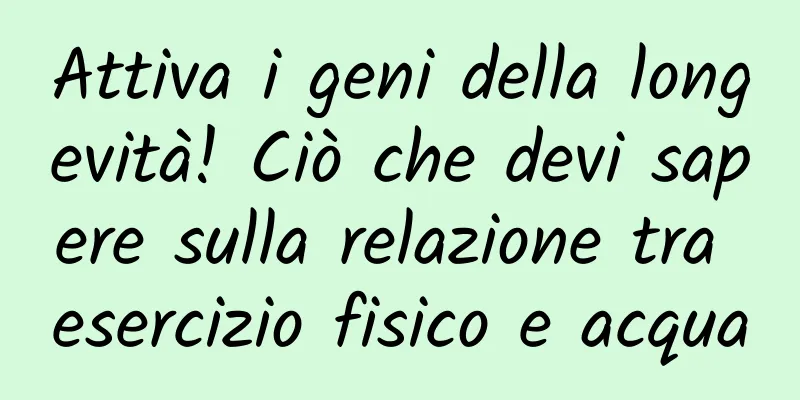 Attiva i geni della longevità! Ciò che devi sapere sulla relazione tra esercizio fisico e acqua