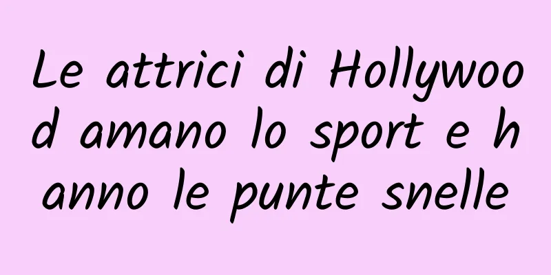 Le attrici di Hollywood amano lo sport e hanno le punte snelle