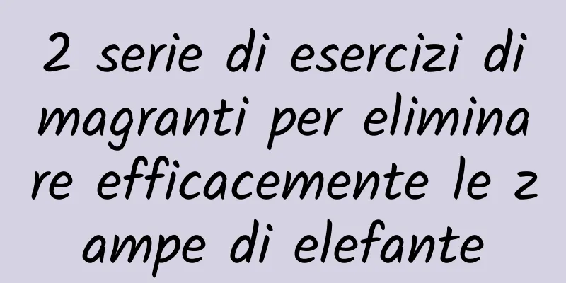 2 serie di esercizi dimagranti per eliminare efficacemente le zampe di elefante