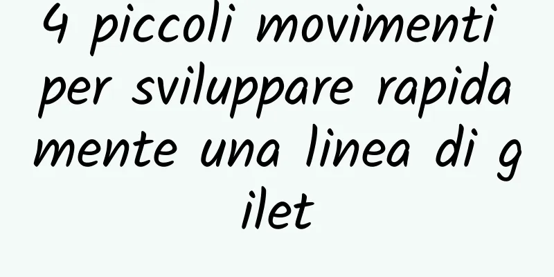 4 piccoli movimenti per sviluppare rapidamente una linea di gilet