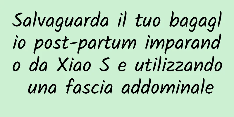 Salvaguarda il tuo bagaglio post-partum imparando da Xiao S e utilizzando una fascia addominale