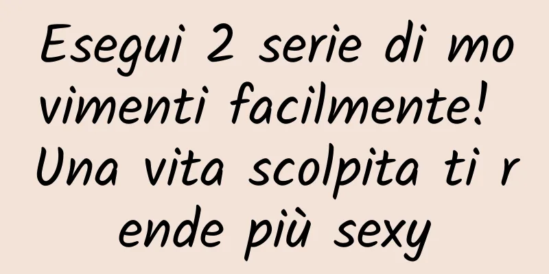 Esegui 2 serie di movimenti facilmente! Una vita scolpita ti rende più sexy