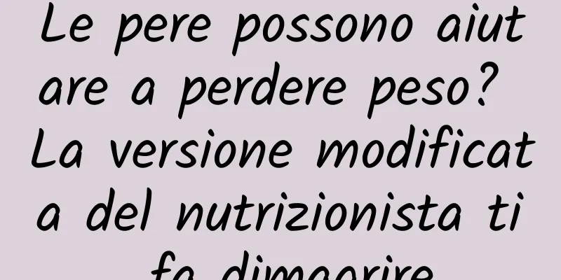 Le pere possono aiutare a perdere peso? La versione modificata del nutrizionista ti fa dimagrire
